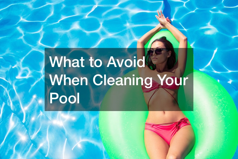 What to Avoid When Cleaning Your Pool