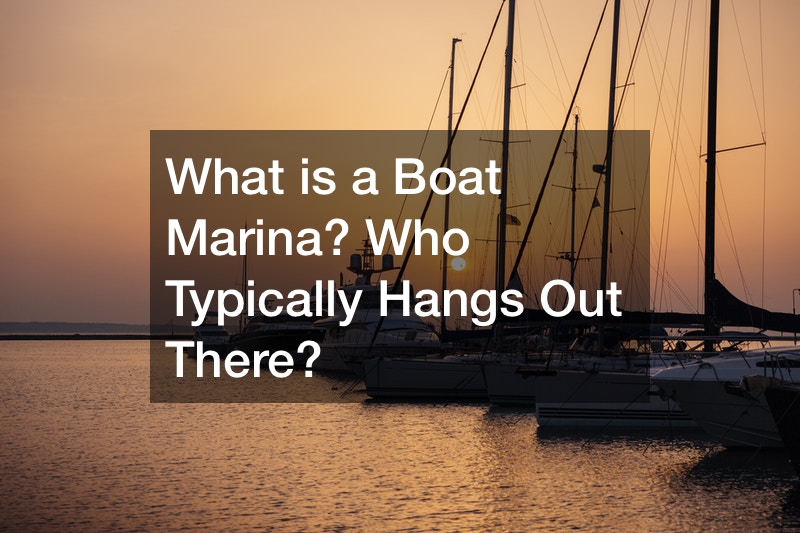 What is a Boat Marina? Who Typically Hangs Out There?